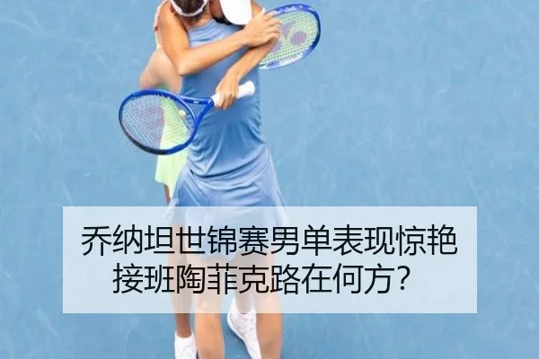 乔纳坦世锦赛男单表现惊艳 接班陶菲克路在何方？